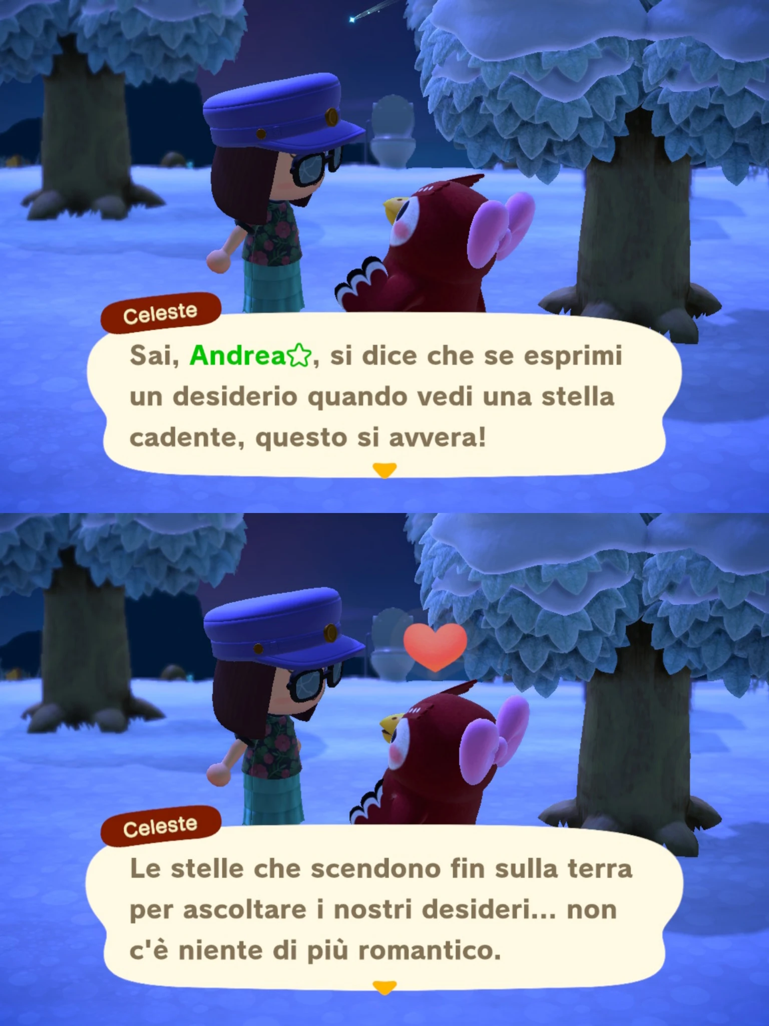 Celeste

Sai, Andrea⭐, si dice che se esprimi
un desiderio quando vedi una stella
cadente, questo si avvera!

Le stelle che scendono fin sulla terra
per ascoltare i nostri desideri... non
c'è niente di più romantico.
