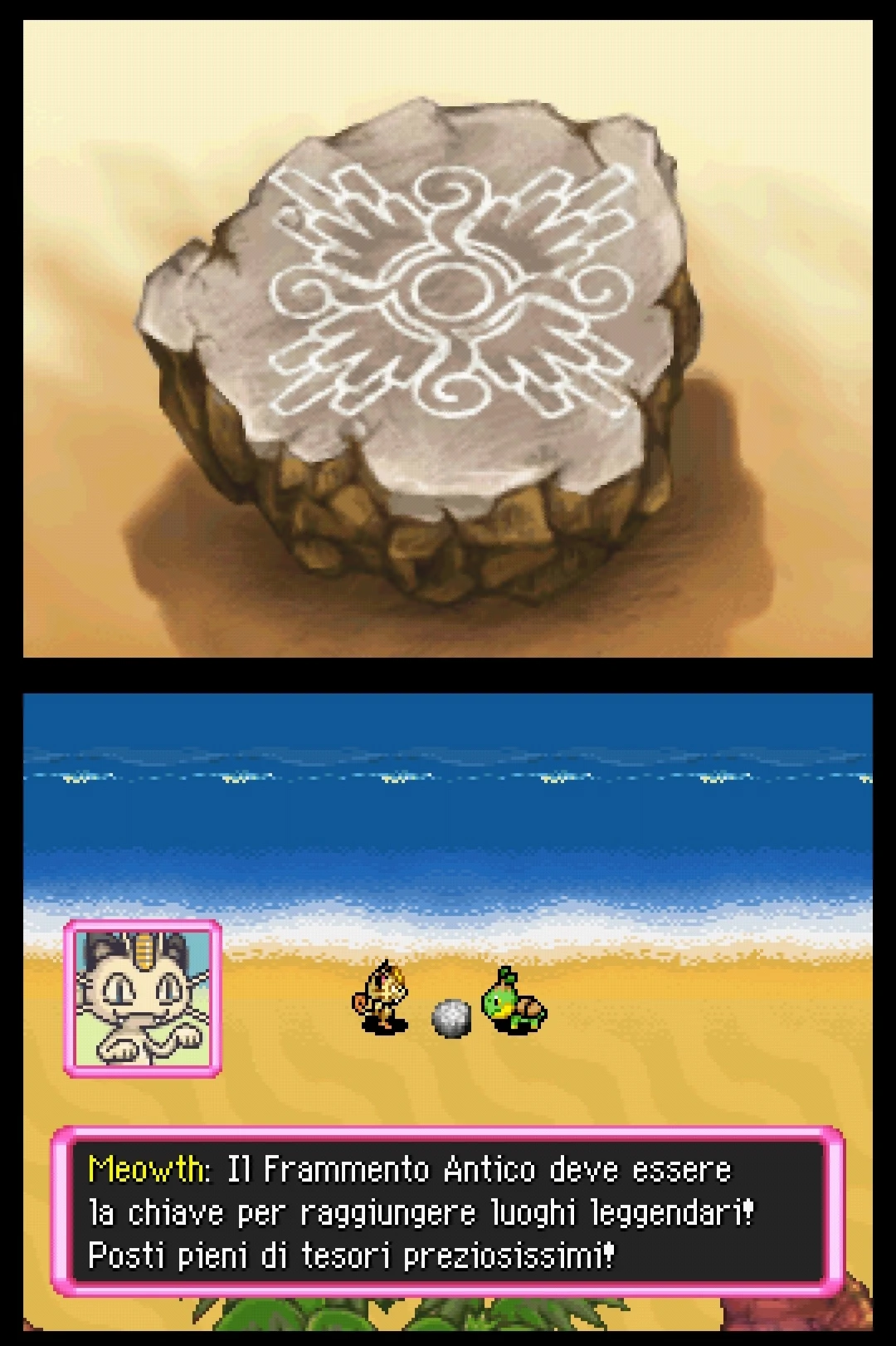 Meowth: Il Frammento Antico deve essere
la chiave per raggiungere luoghi leggendari!
Posti pieni di tesori preziosissimi!