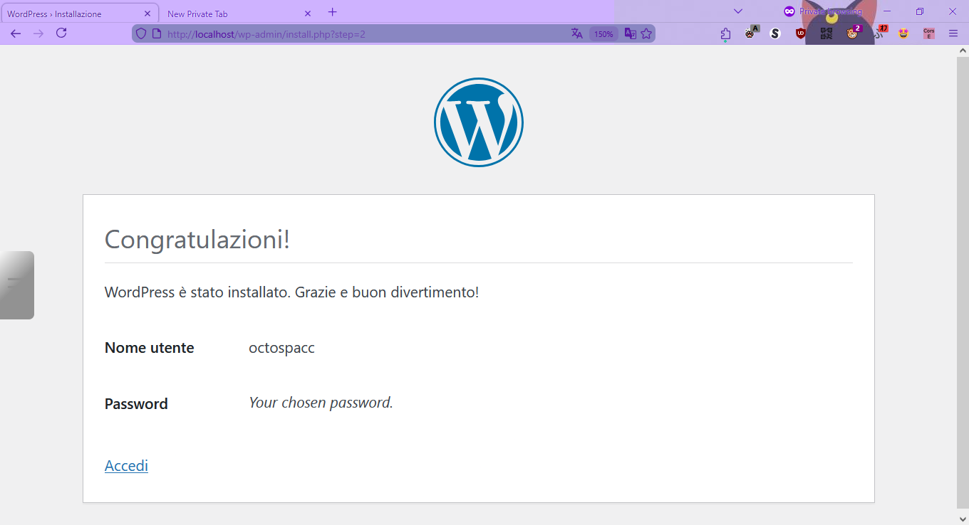 WordPress > Installazione
http://localhost/wp-admin/install.php?step=2

Congratulazioni!

WordPress è stato installato. Grazie e buon divertimento!

Nome utente
octospacc

Password
La password scelta

Accedi