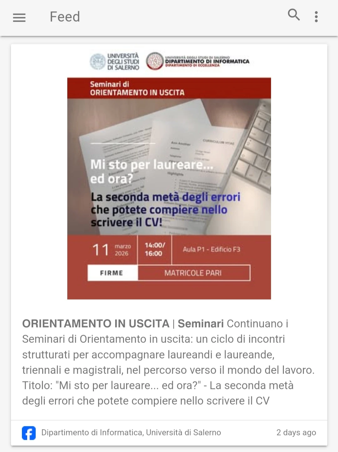 𝗢𝗥𝗜𝗘𝗡𝗧𝗔𝗠𝗘𝗡𝗧𝗢 𝗜𝗡 𝗨𝗦𝗖𝗜𝗧𝗔 | 𝗦𝗲𝗺𝗶𝗻𝗮𝗿𝗶 Continuano i Seminari di Orientamento in uscita: un ciclo di incontri strutturati per accompagnare laureandi e laureande, triennali e magistrali, nel percorso verso il mondo del lavoro. Titolo: "Mi sto per laureare... ed ora?" - La seconda metà degli errori che potete compiere nello scrivere il CV
Dipartimento di Informatica, Università di Salerno
2 days ago